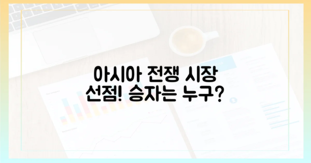 아시아 시장 선점 경쟁