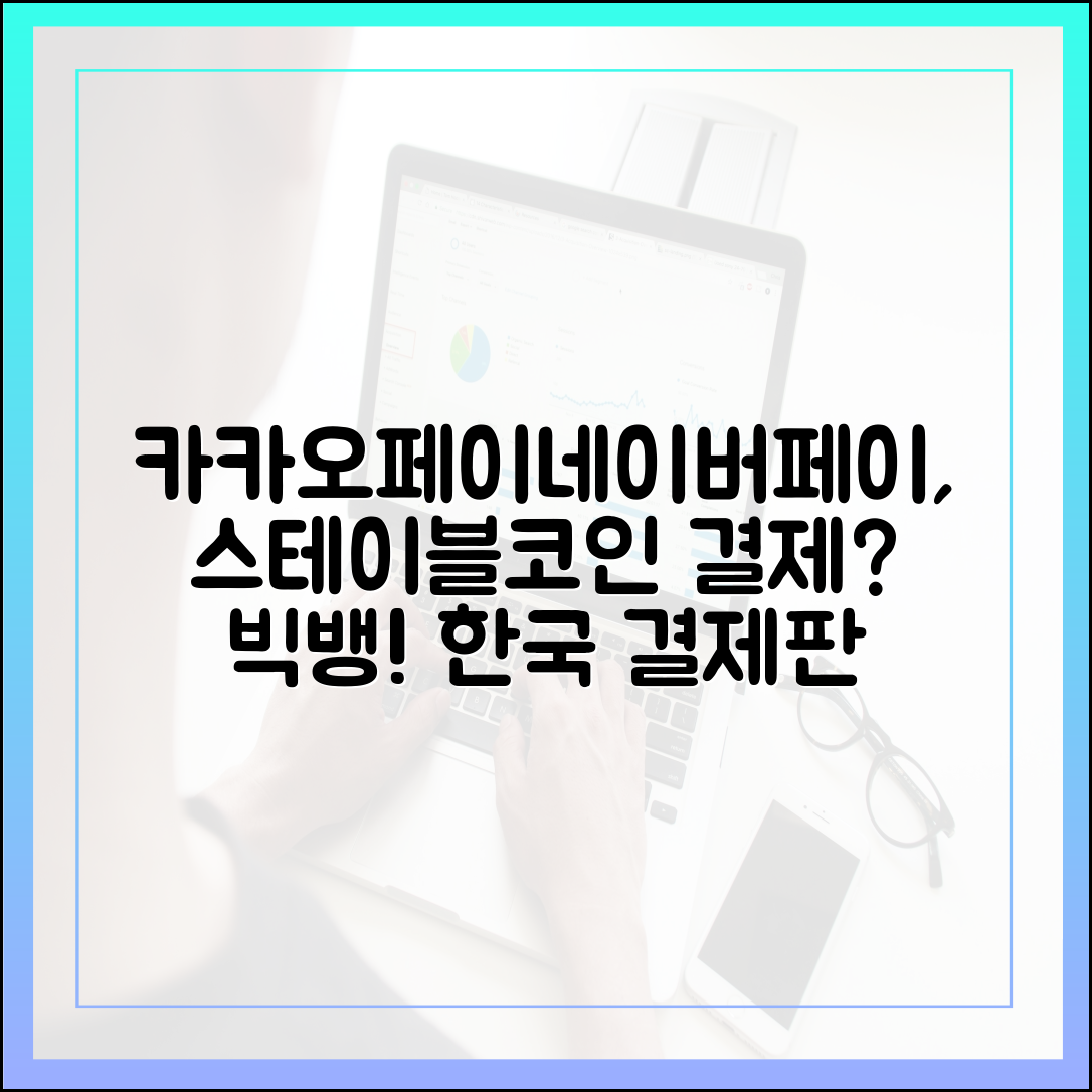카카오페이·네이버페이와 스테이블코인 결합, 한국 결제 시장의 빅뱅