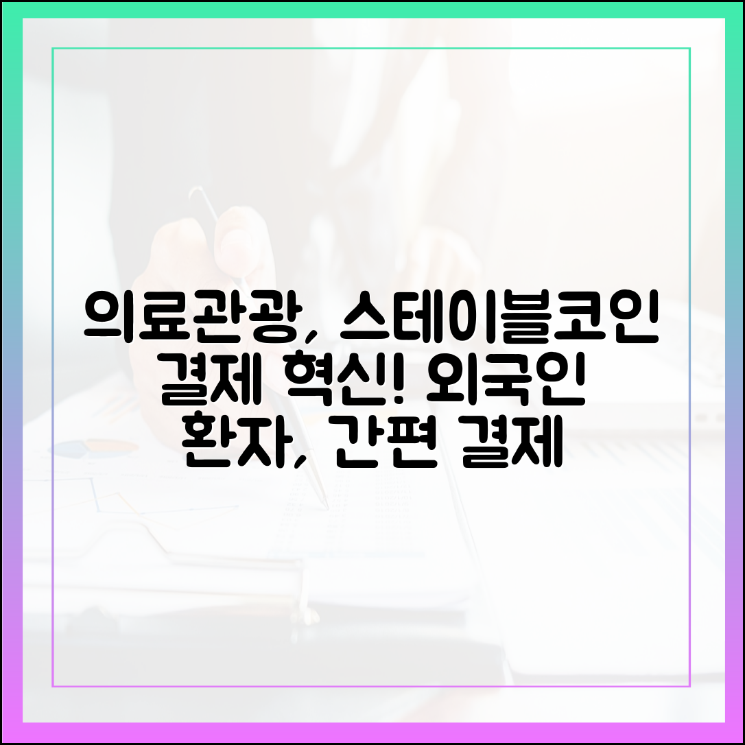 한국 의료관광 산업, 외국인 환자 결제 혁신의 열쇠 스테이블코인