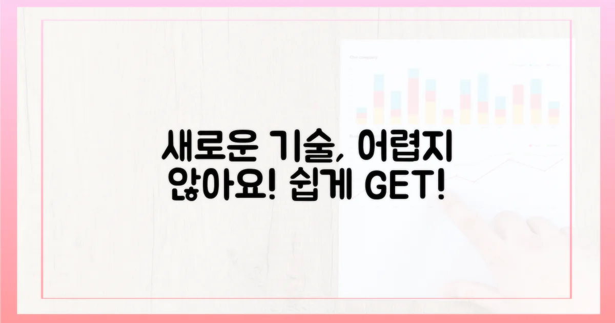 새로운 기술, 어렵지 않아요!