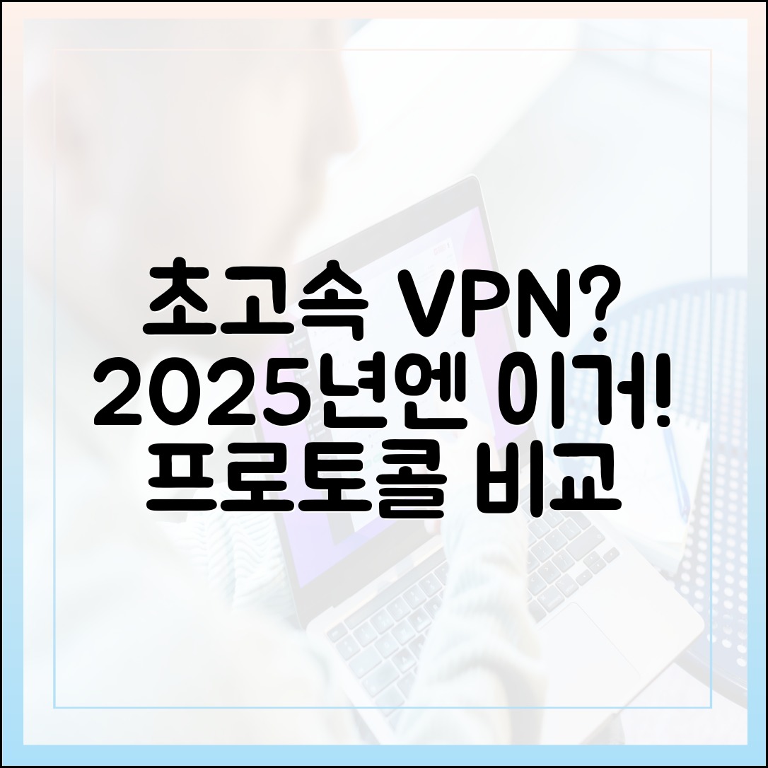 속도 저하 없는 VPN? 2025년 초고속 연결을 보장하는 VPN 프로토콜 비교 체험기
