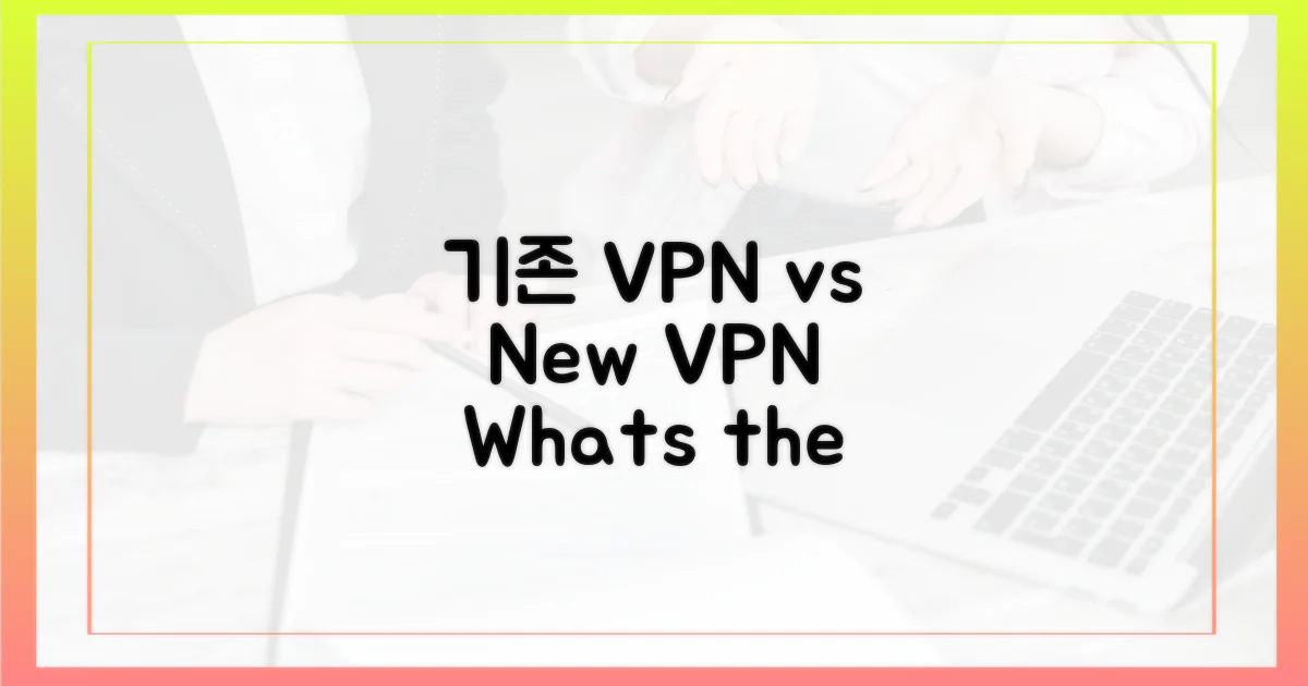 기존 VPN과의 차별점은?