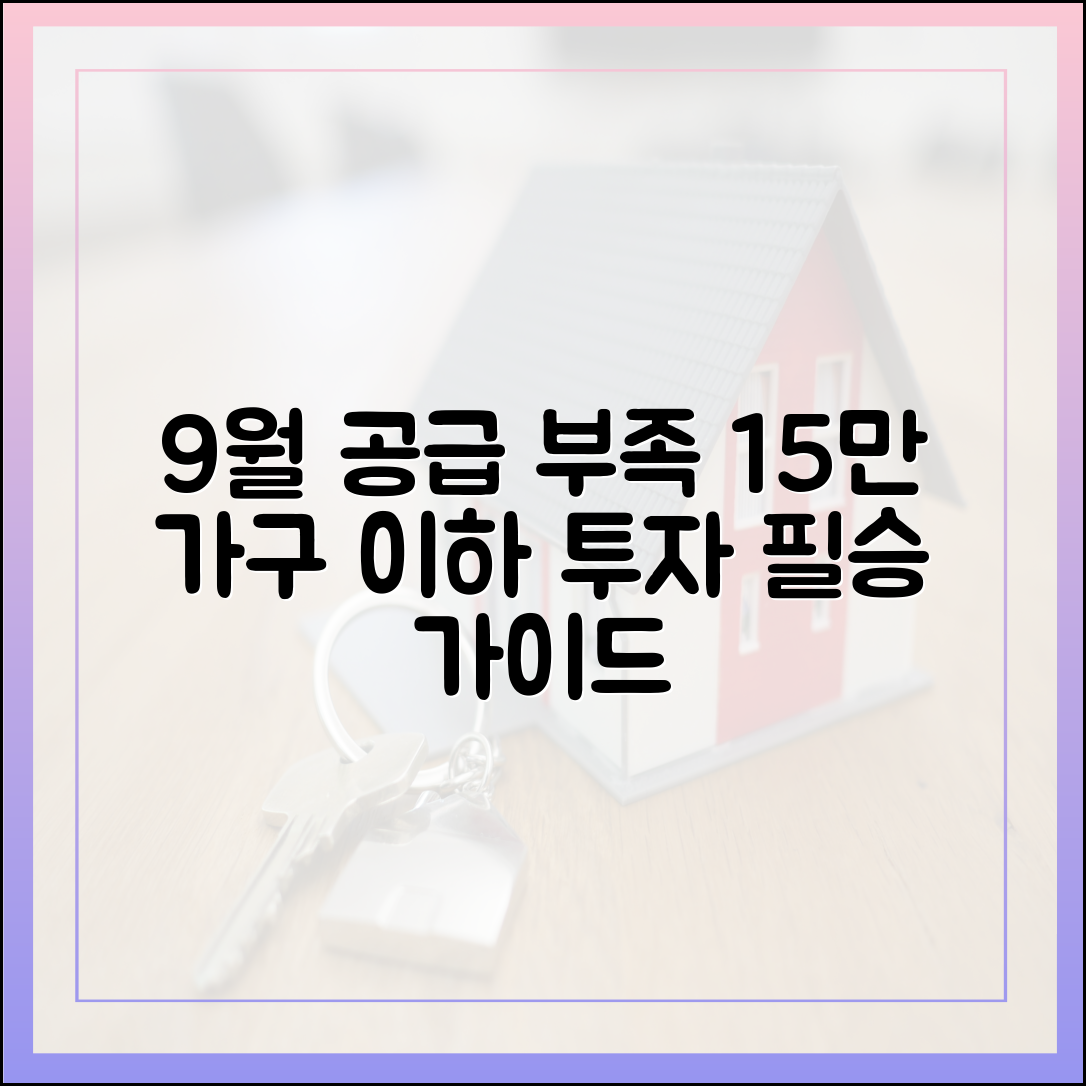 9월 공급 불안 완벽 마스터: 15만 가구 미만 분양, 투자 가이드