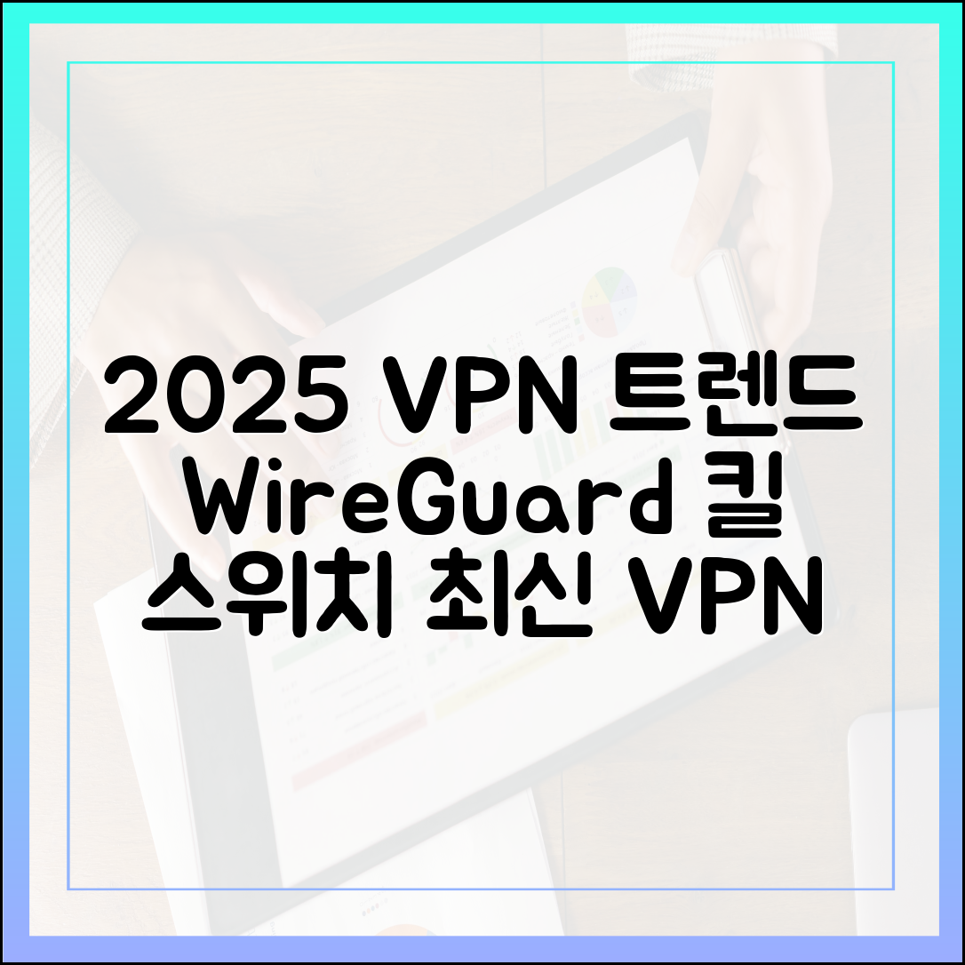 WireGuard부터 킬 스위치까지: 2025년 주목해야 할 최신 VPN 기술 7가지 분석