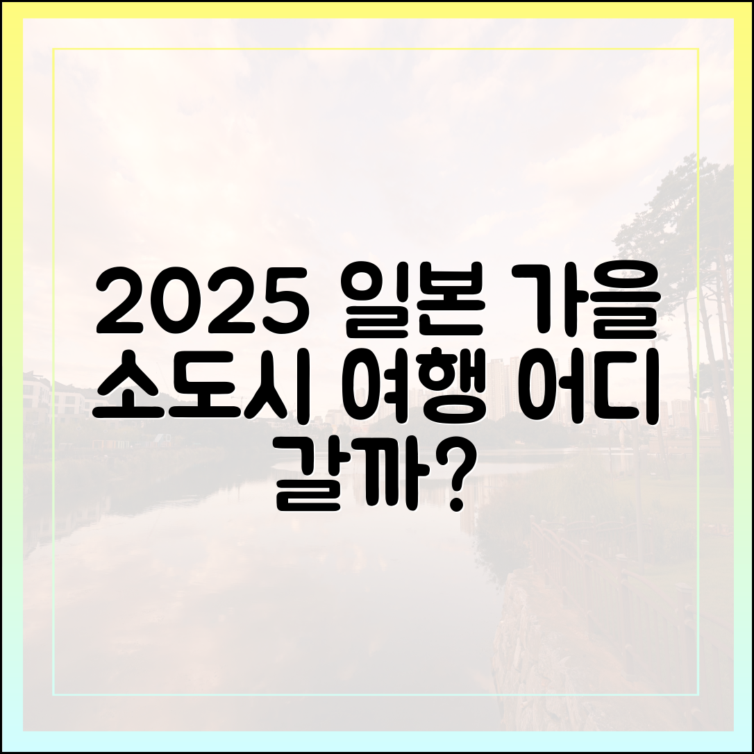 2025년 10월, 일본 소도시 가을 여행, 어디로 떠날까요?
