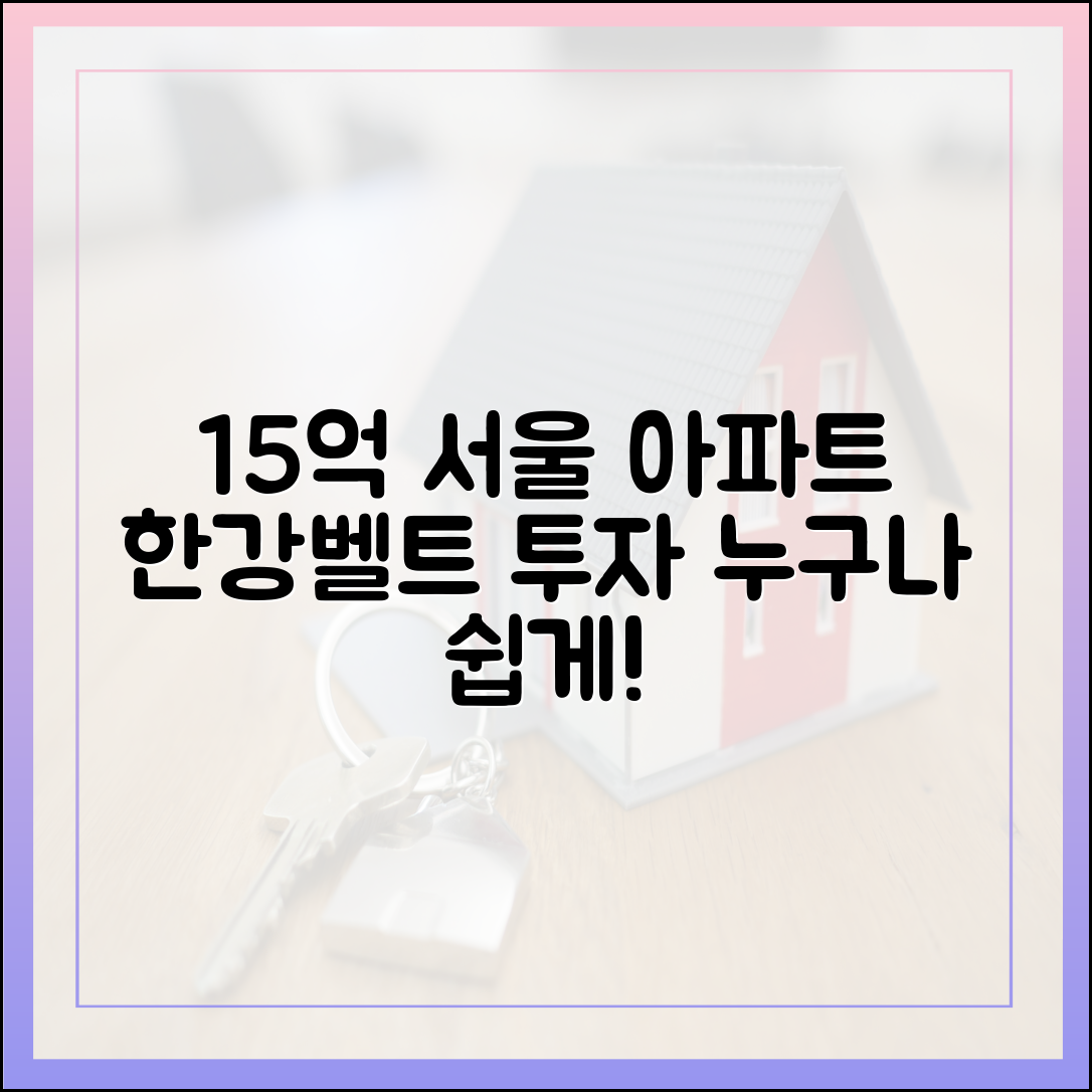 15억 서울 아파트, 꿈틀! 한강벨트 투자를 누구나 쉽게!
