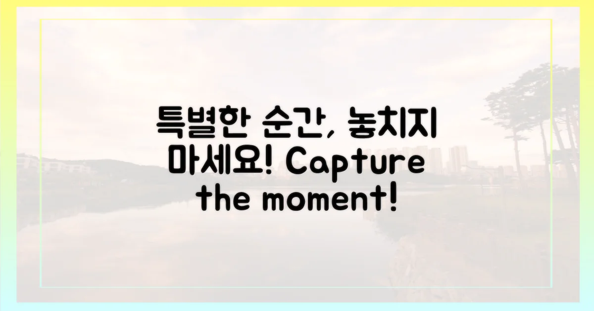 특별한 순간, 놓치지 않으려면?