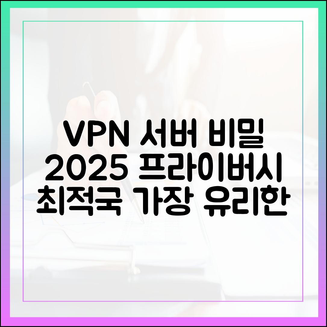 VPN 서버 위치의 비밀: 2025년 개인정보보호에 가장 유리한 국가 선택 기준