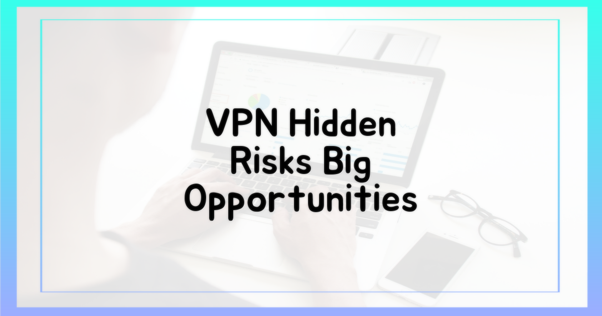 VPN, 숨겨진 위험과 기회
