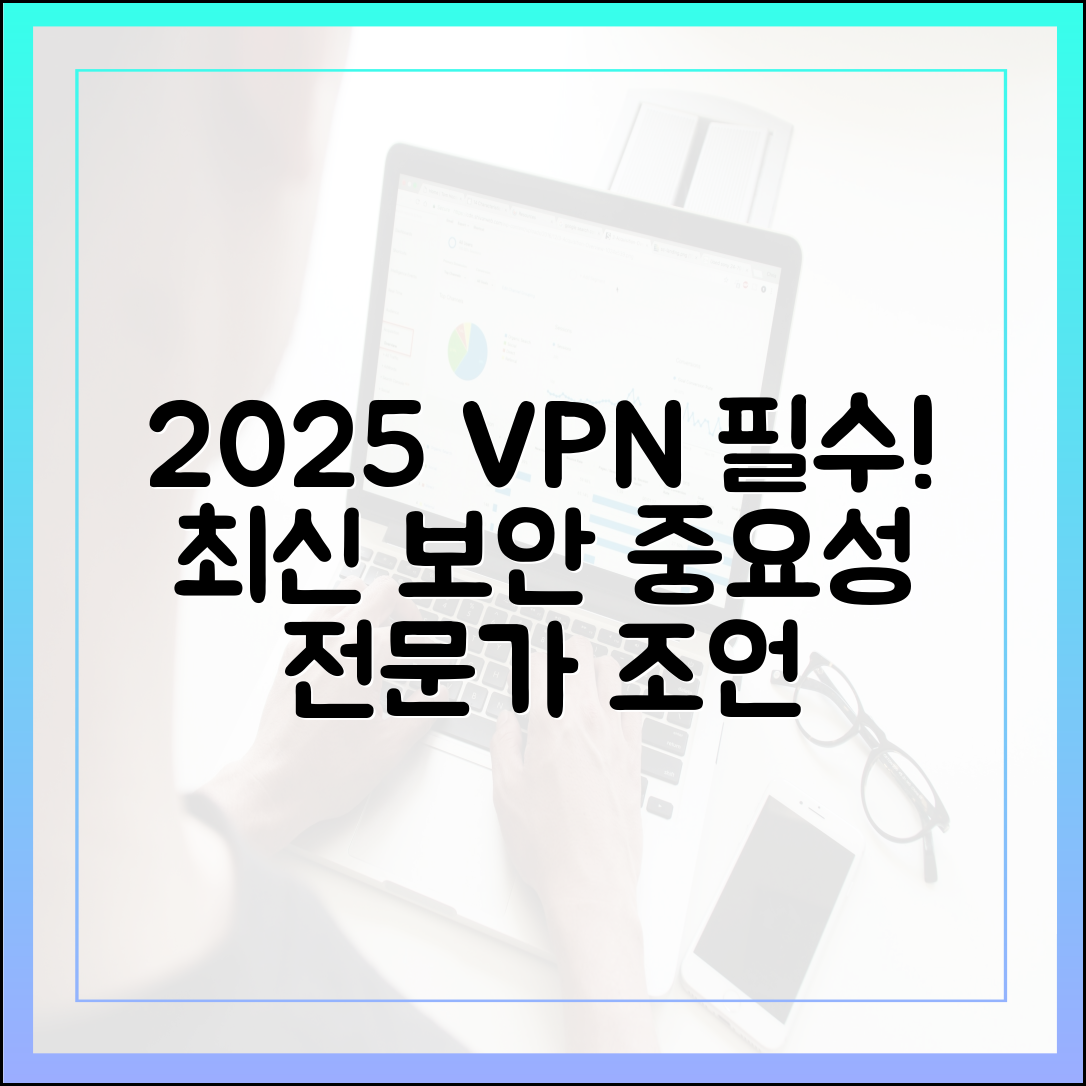 2025년 VPN, 더 이상 선택이 아닌 필수! 전문가가 말하는 최신 보안 중요성