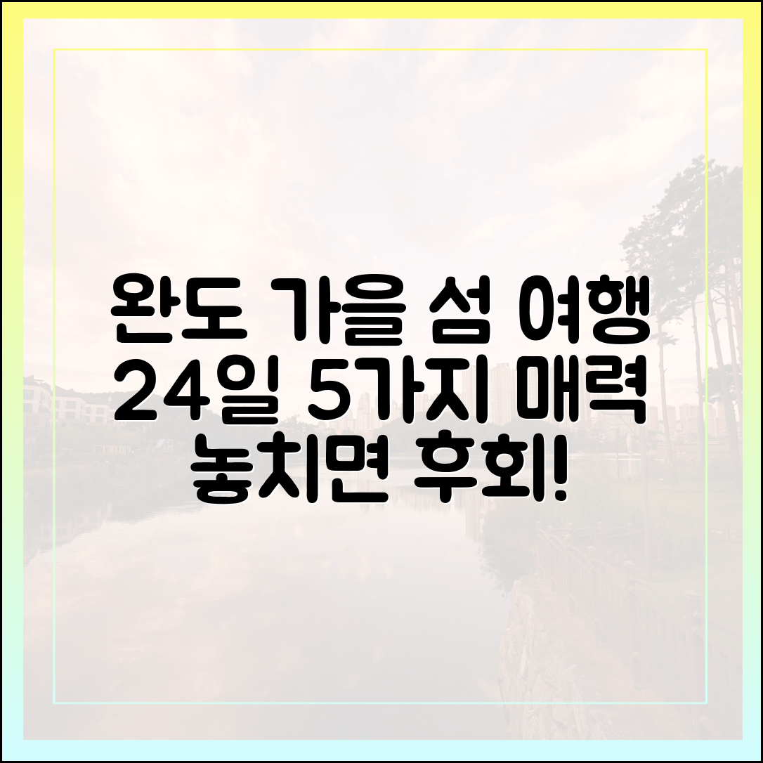 완도 가을 섬 여행: 24일, 5가지 매력 만끽!