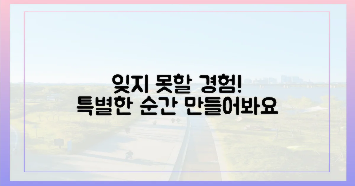 잊지 못할 경험을 만들어요!