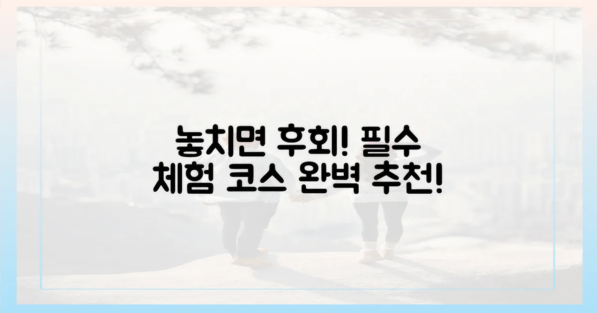 놓치면 후회! 필수 체험 코스