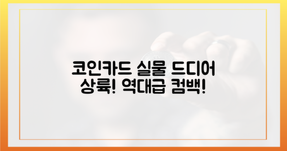코인카드  실물, 드디어 돌아왔다!