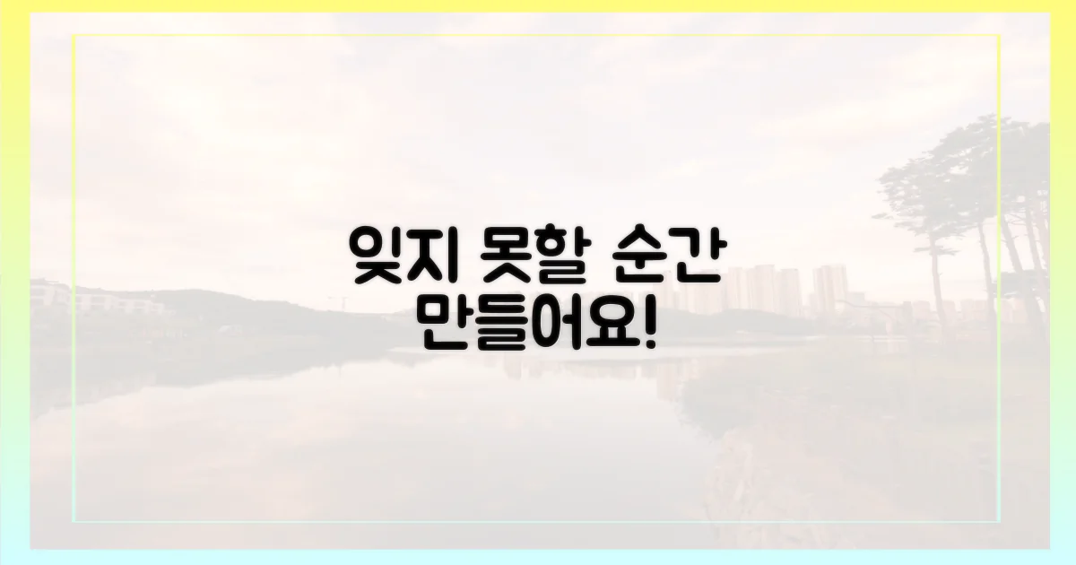 잊지 못할 추억을 만들어 보세요