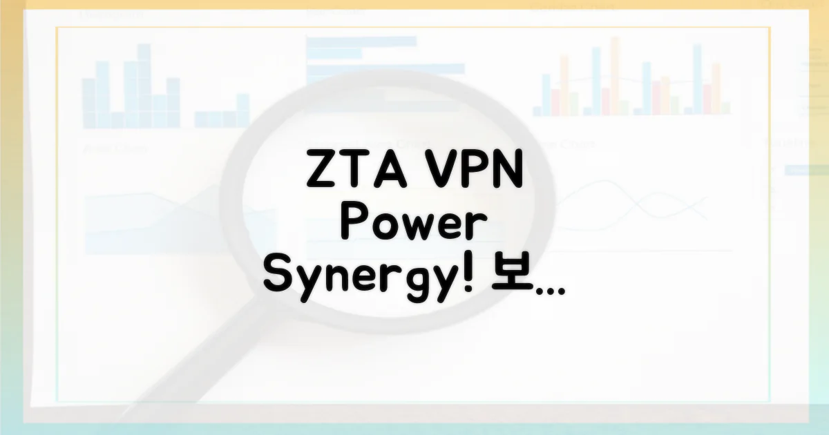 ZTA와 VPN, 시너지 효과는 무엇일까?