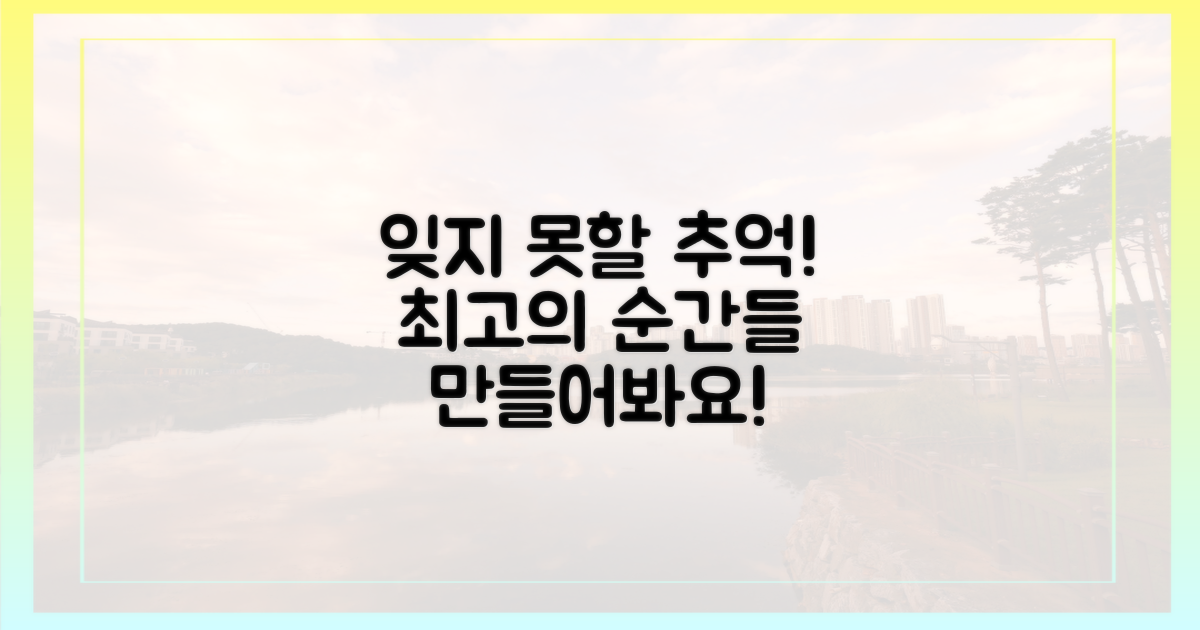 잊지 못할 추억을 만드세요!