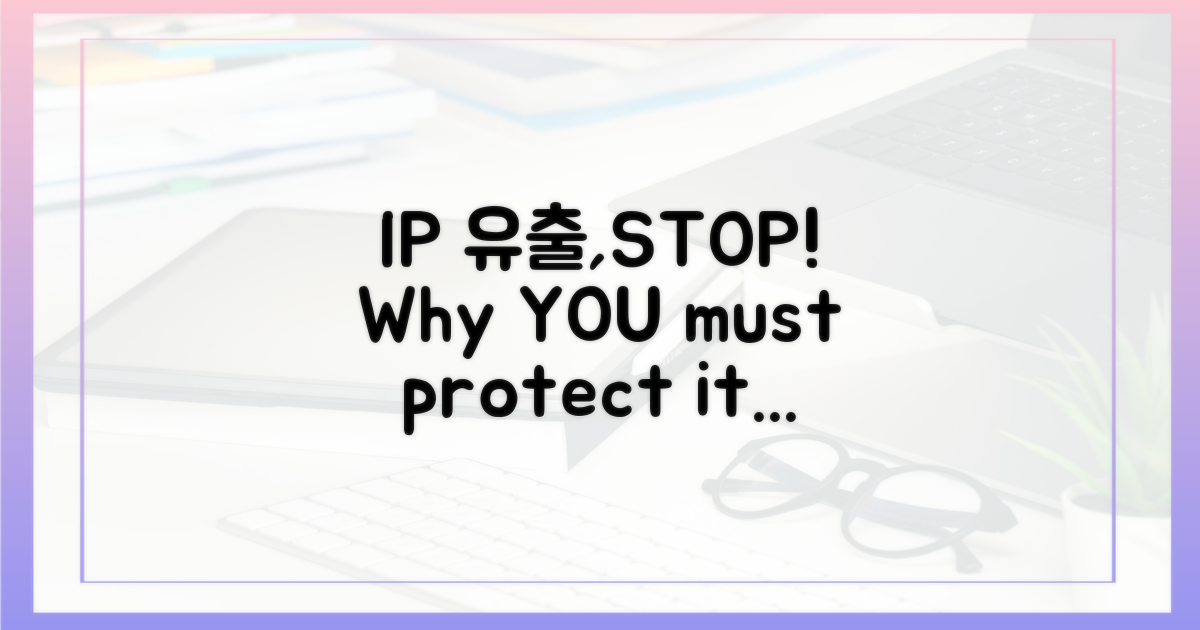 IP 유출, 왜 막아야 할까?