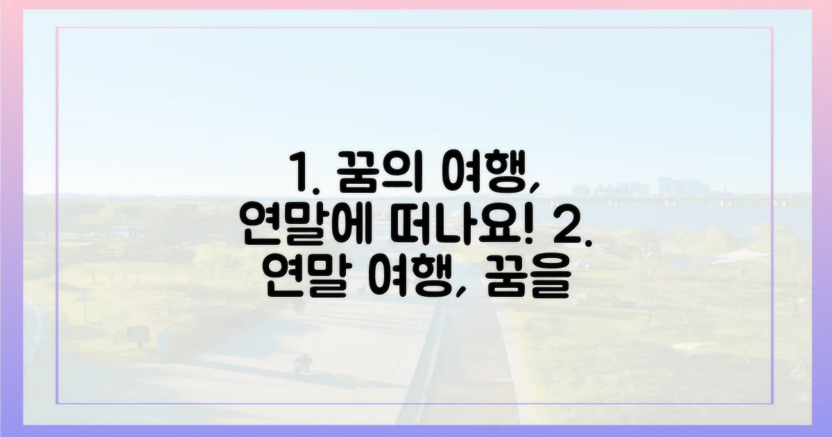 연말, 꿈꿔왔던 여행을 현실로!