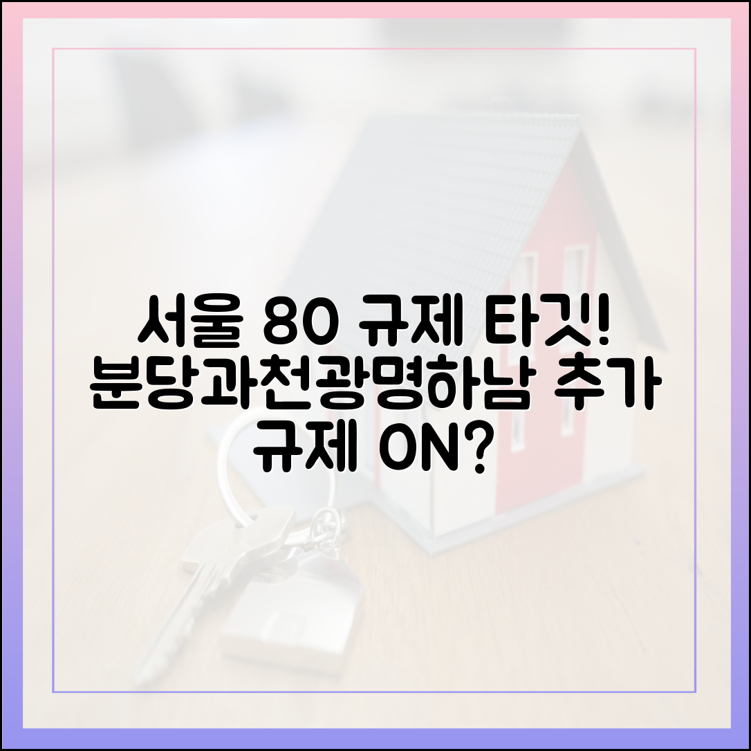 서울 80% 규제 타깃! 분당·과천·광명·하남, 규제 추가되나?