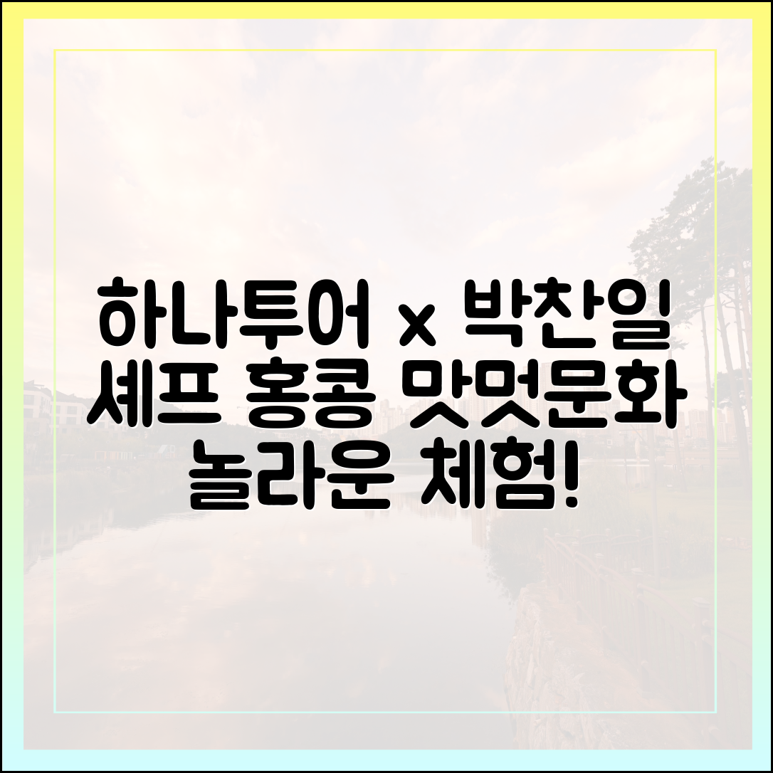 하나투어 X 박찬일 셰프, 홍콩 맛·멋·문화 놀라운 체험!