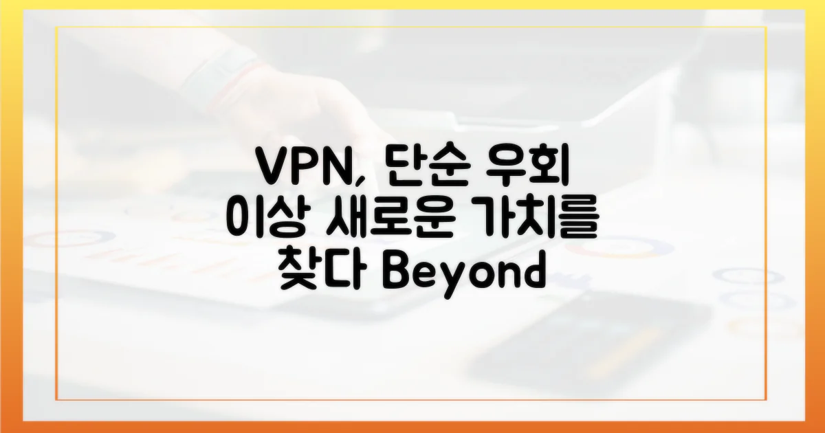VPN, 단순 우회를 넘어선 새로운 가치는?