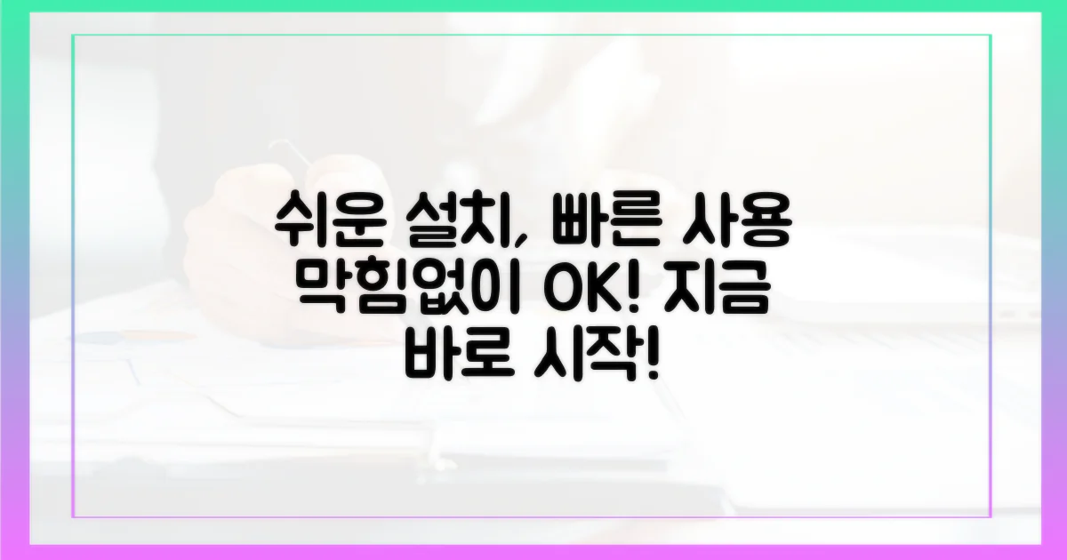 쉽고 빠른 설치, 막힘없는 사용