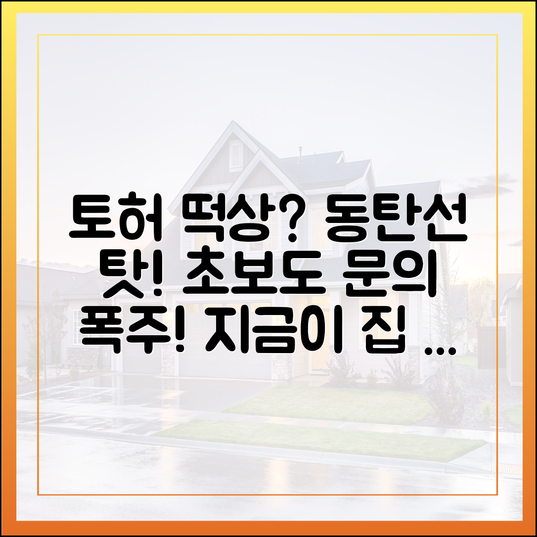 동탄선 옆 토허, 집 살까? 초보자도 놀랄 문의 폭증!