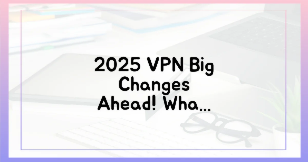 2025년 VPN, 무엇이 달라질까?
