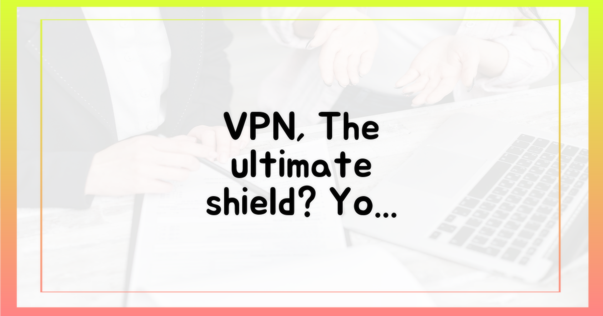 VPN, 든든한 방패?