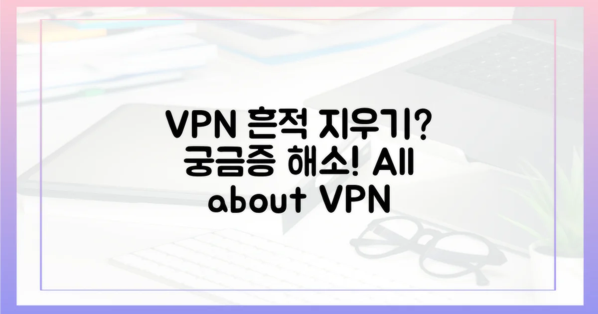 VPN, 흔적 지우기의 모든 것?
