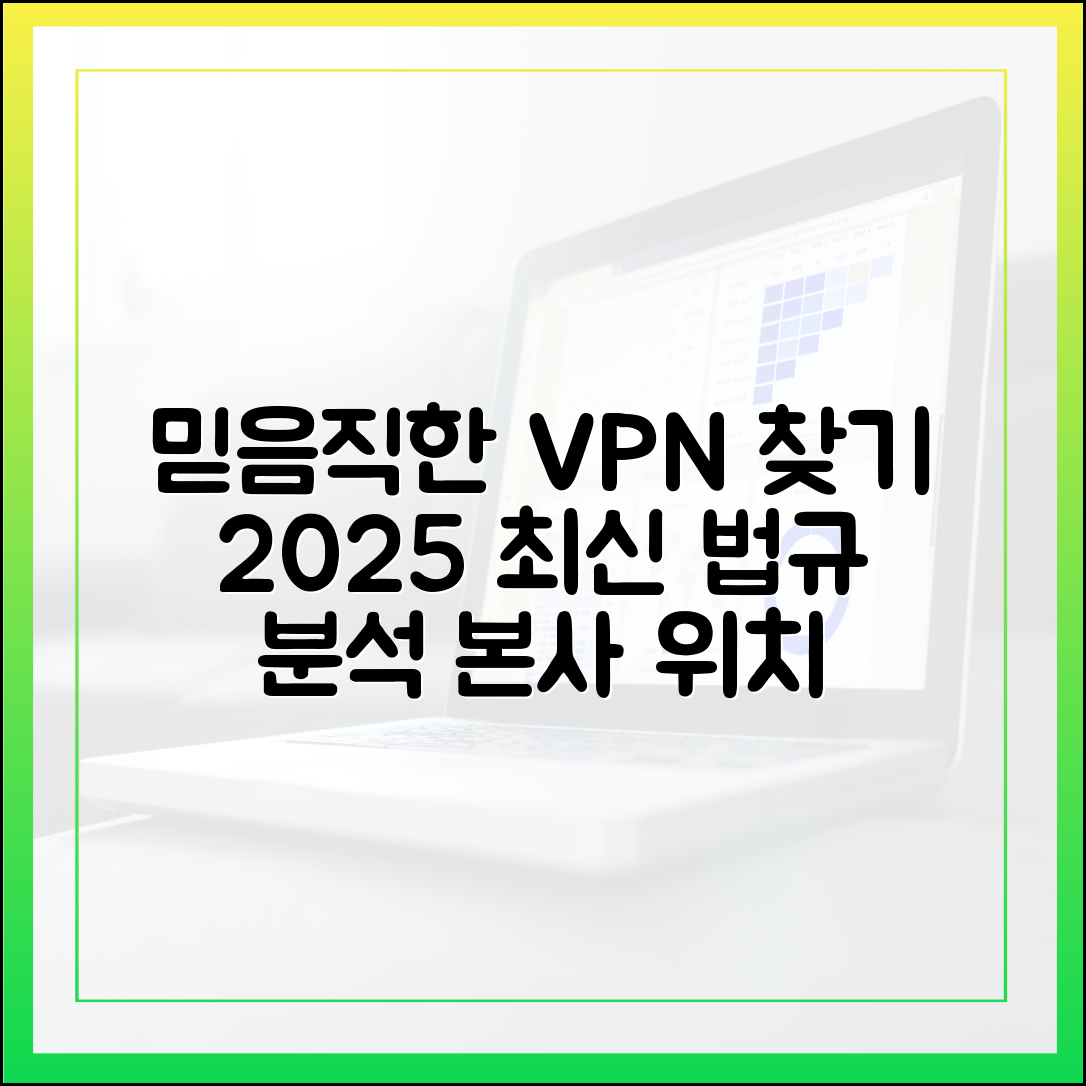 믿을 수 있는 VPN 회사를 찾는 법: 2025년 본사 위치와 개인 정보 법규 분석
