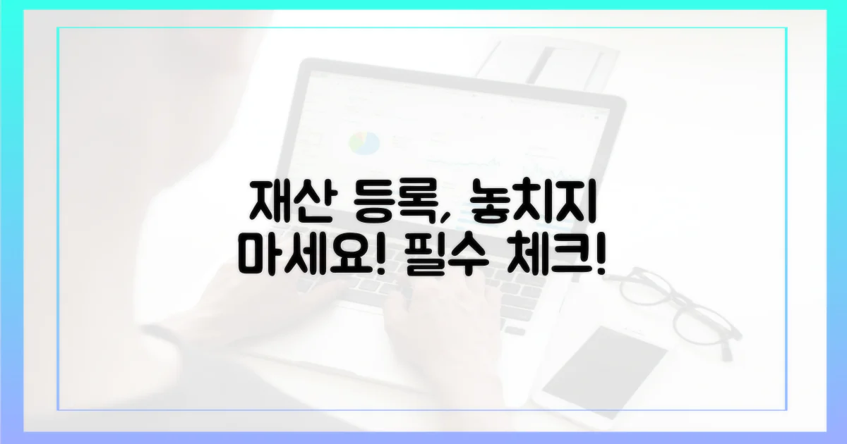 재산 등록, 꼼꼼히 챙기자