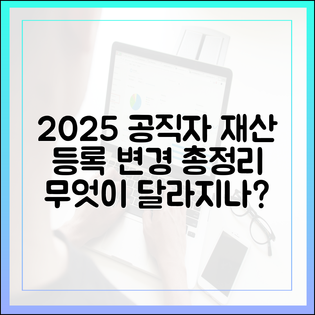 2025년 공직자 재산 등록, 무엇이 어떻게 바뀌나? 최신 변경 사항 총정리