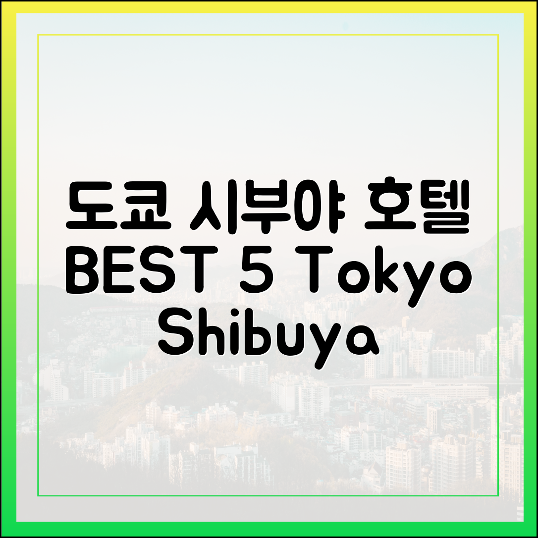 시부야 호텔 BEST5: 도쿄 여행 숙소 완벽 마스터!