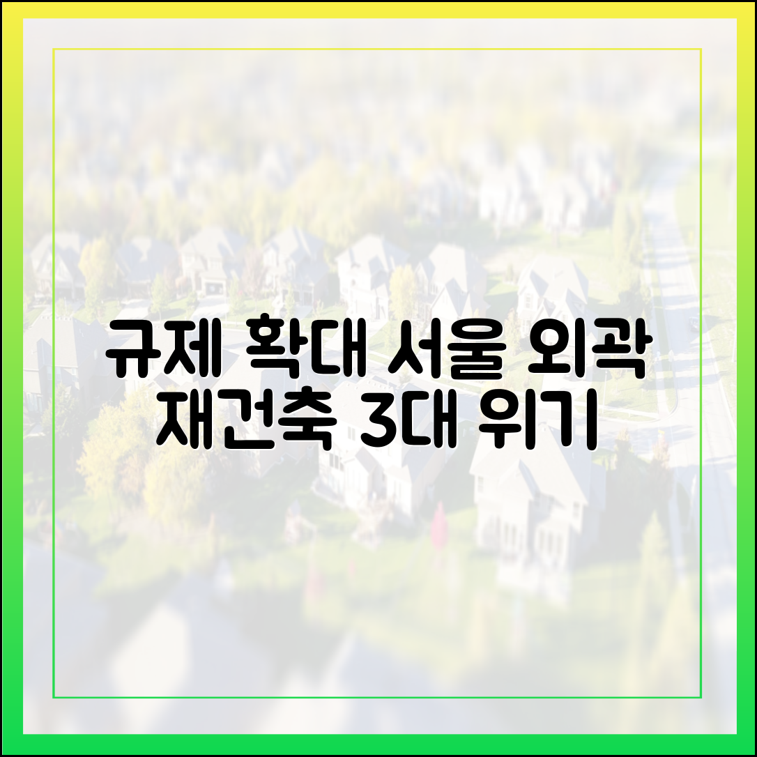 규제지역 확대: 서울 외곽 재건축 3대 위기