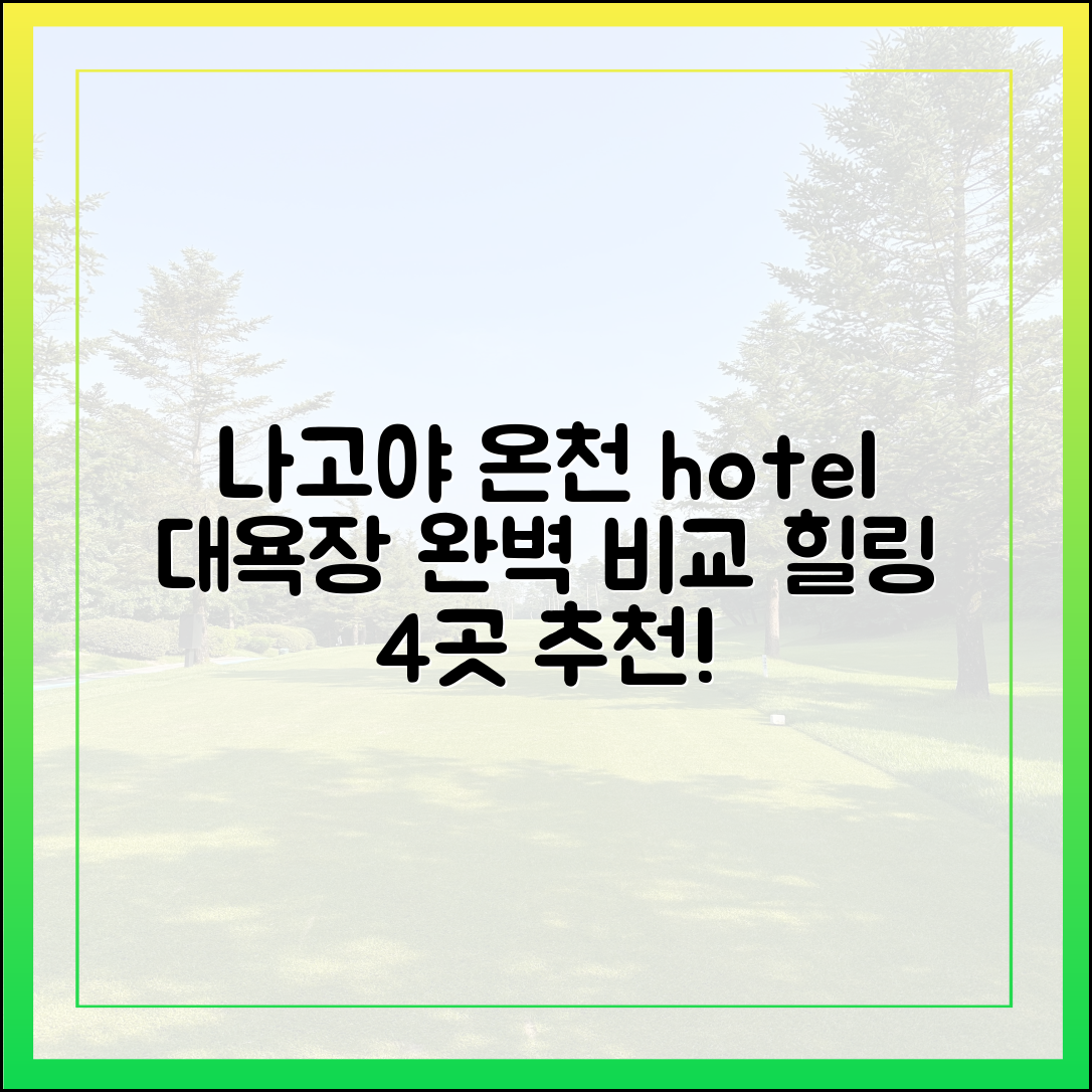 나고야 힐링 온천호텔 4곳: 대욕장 완벽 비교