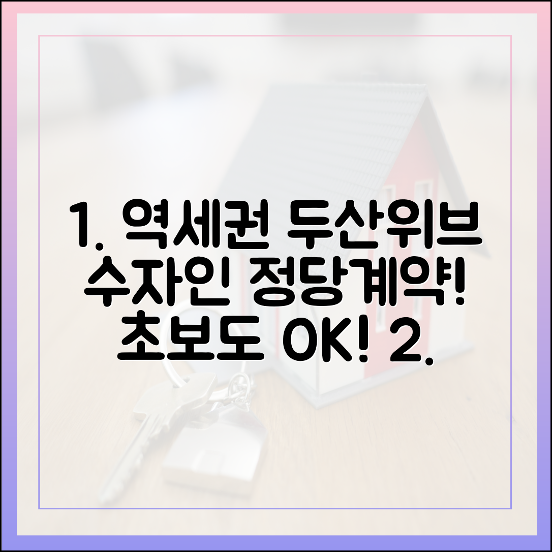 역세권 대단지 ‘두산위브&수자인’ 정당계약, 초보자도 쉽게!