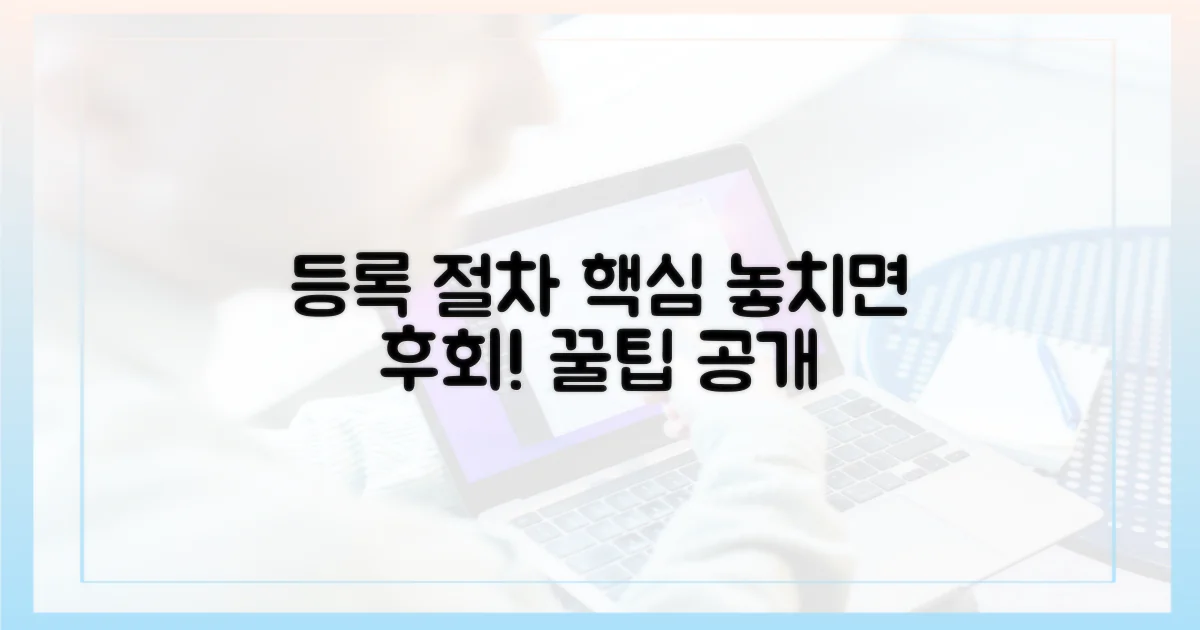 등록 절차, 놓치면 안 될 것은?