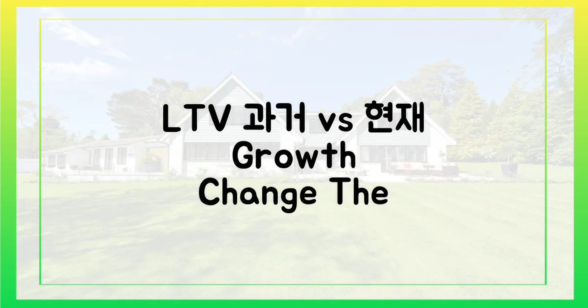 과거와 현재, LTV 변화