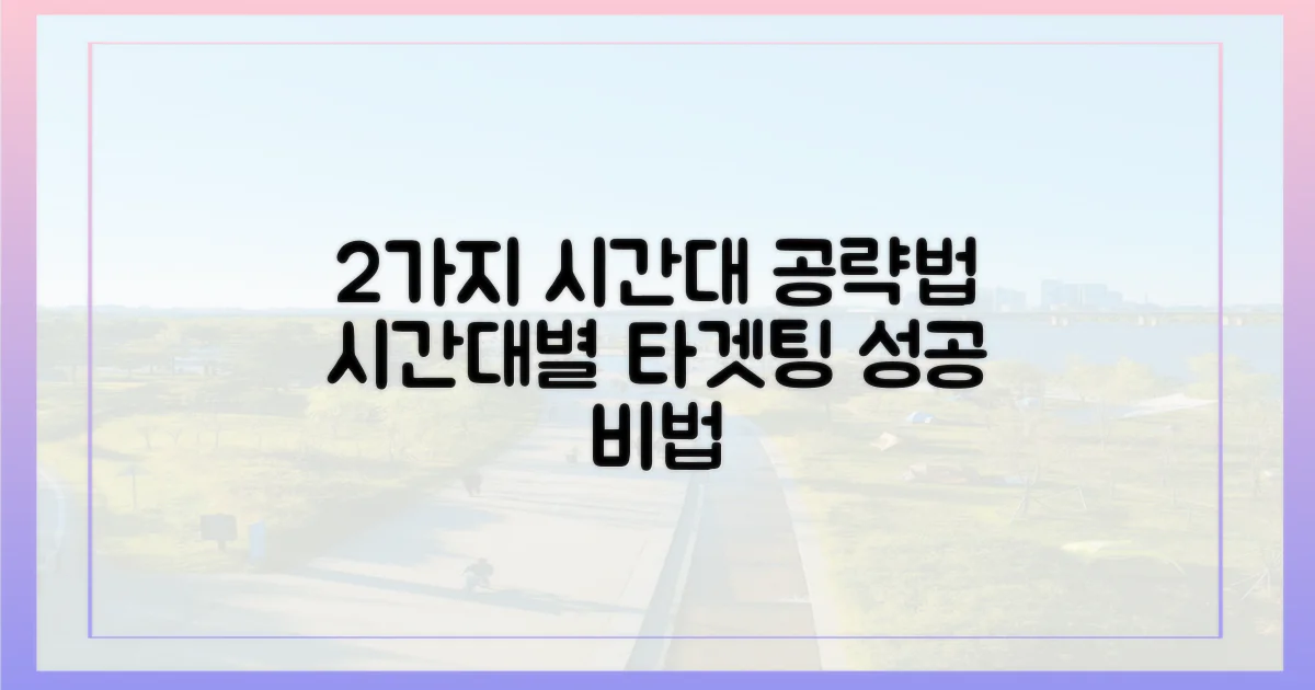 2가지 시간대 공략법