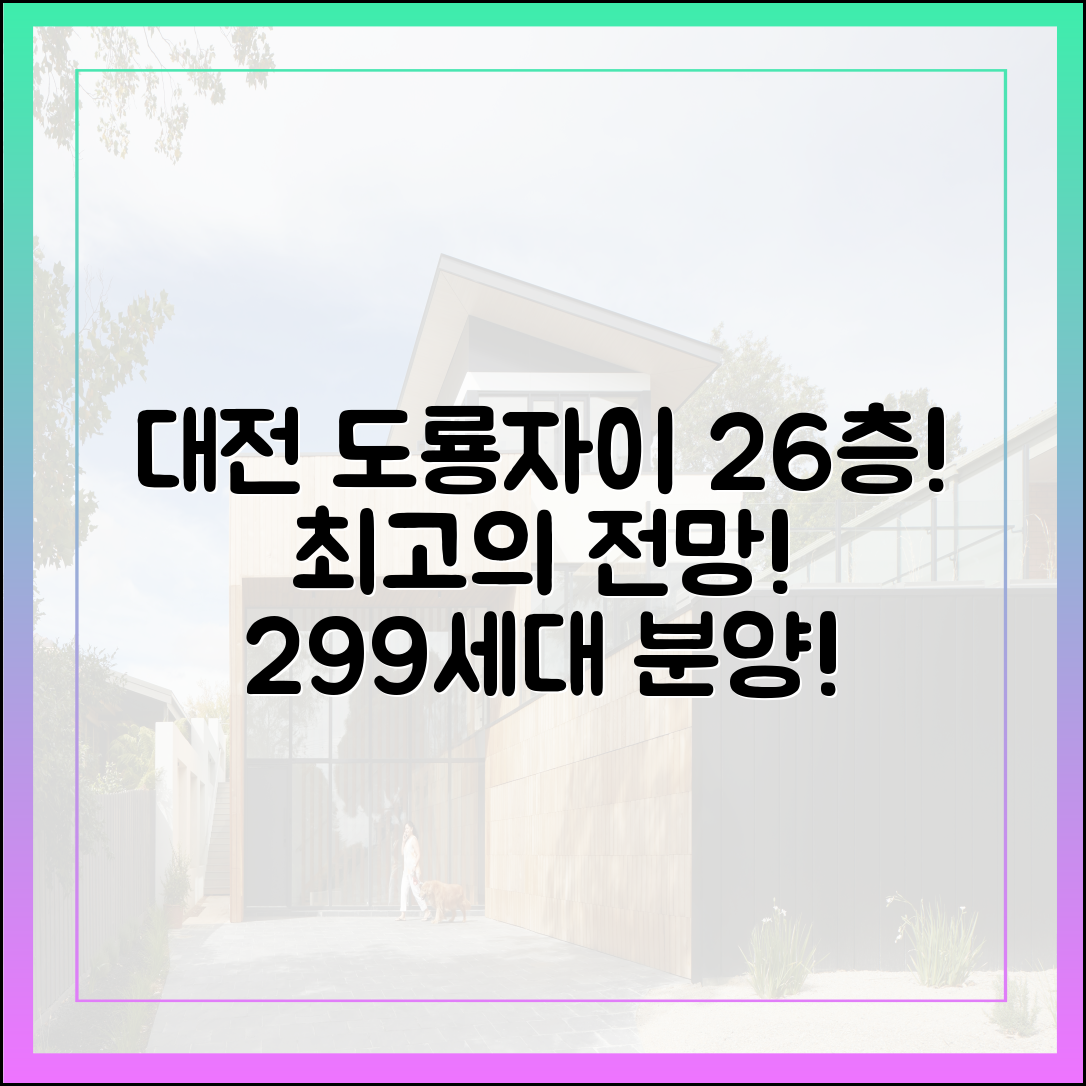 탁 트인 대전 도룡자이 26층, 믿을 수 없는 전망 299가구!