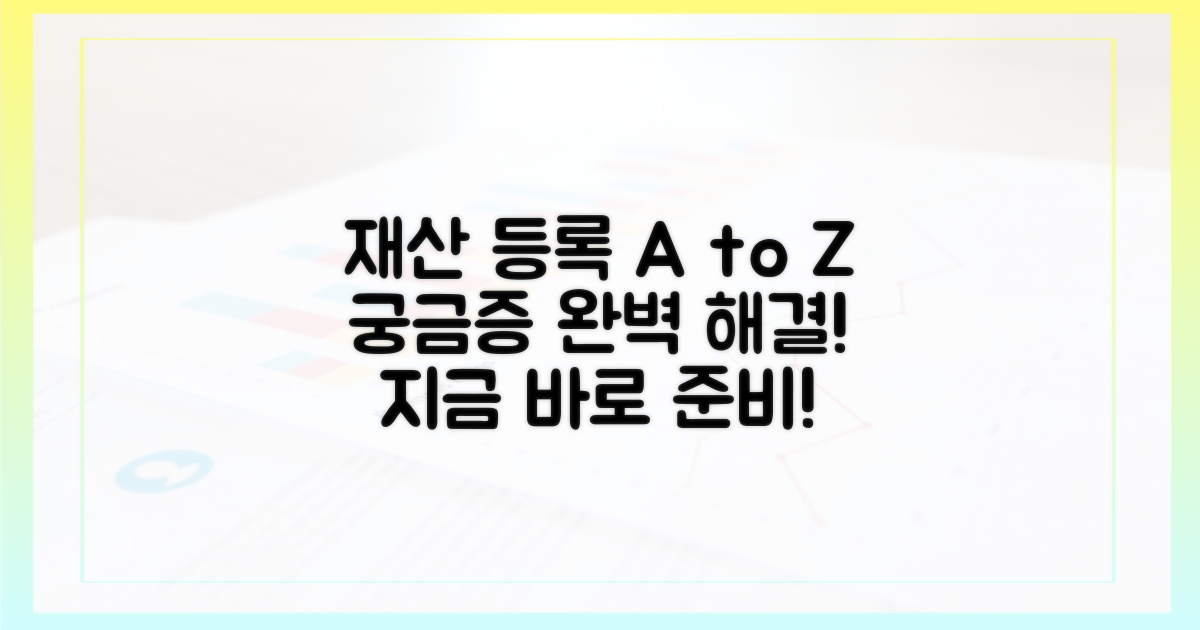 궁금증 해결! 재산 등록, A부터 Z까지 완벽 대비