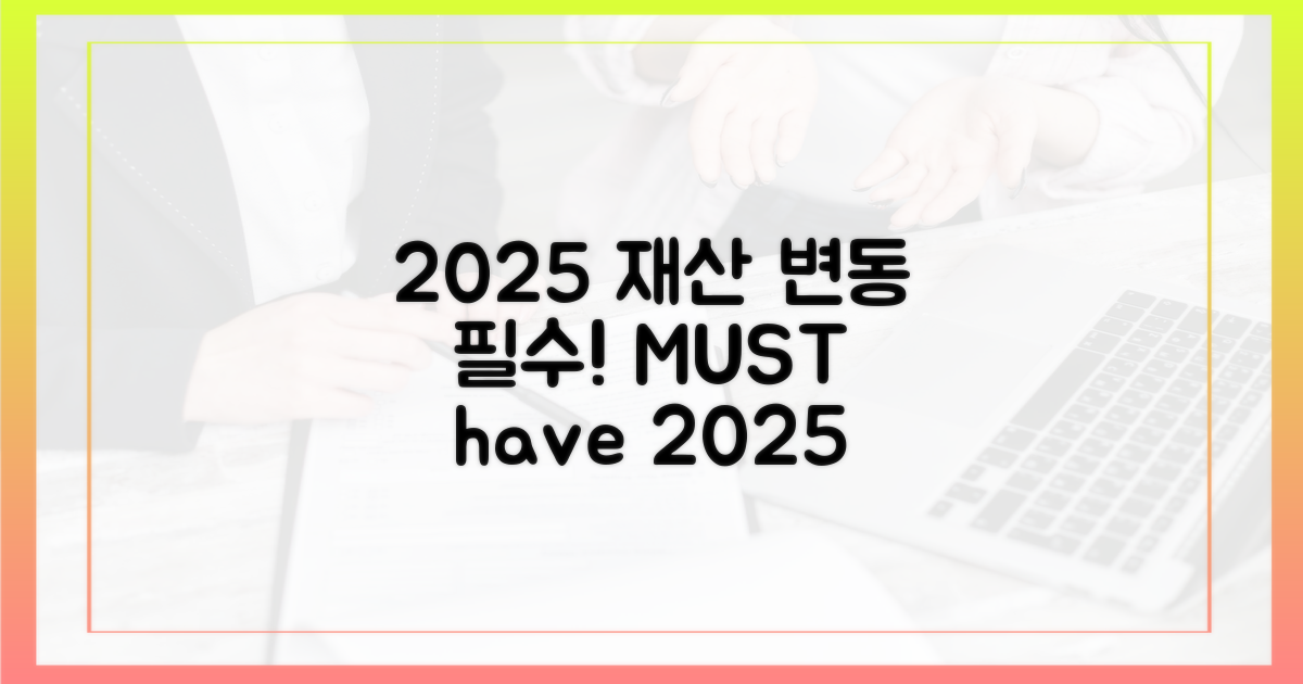 2025년, 왜 재산 변동은 필수가 될까?