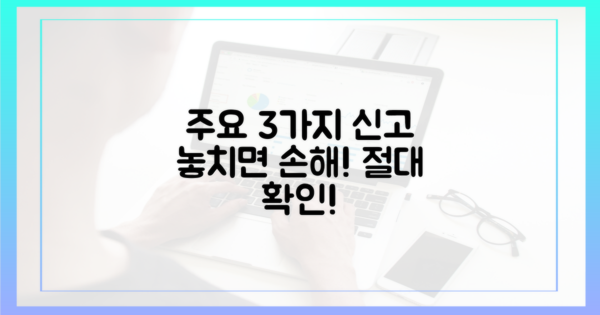 3가지 주요 신고 항목, 놓치지 마세요
