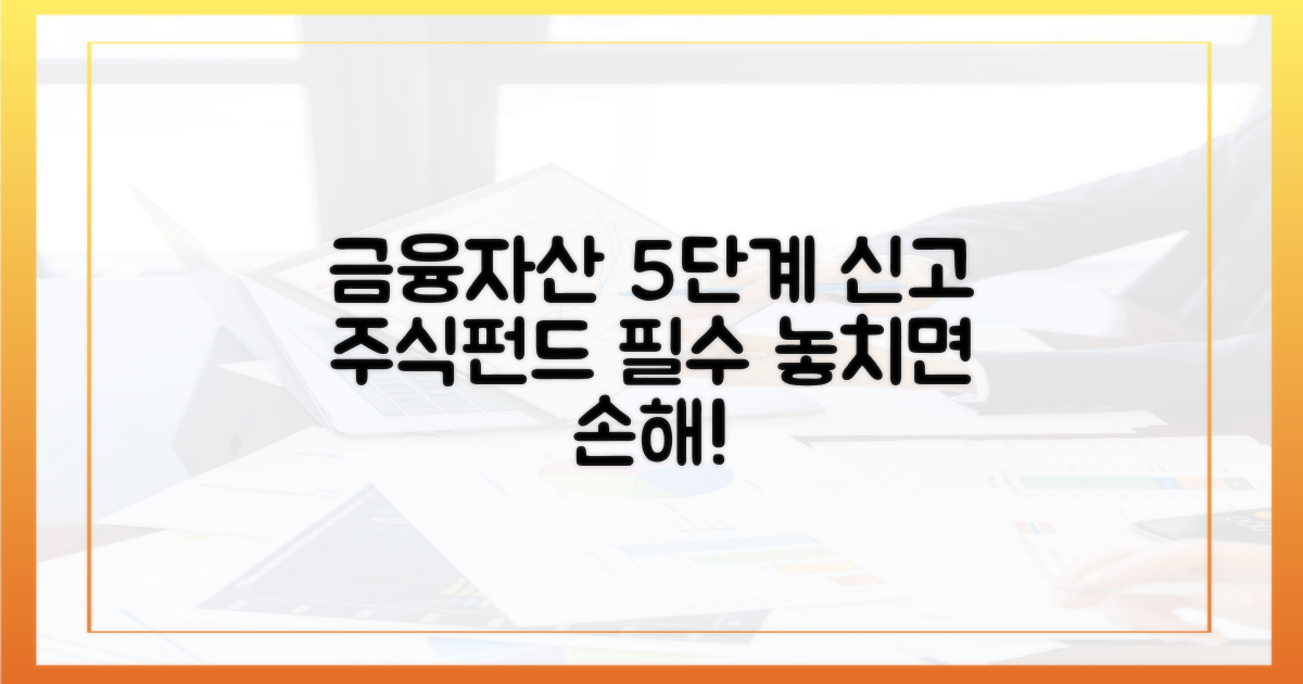 주식, 펀드 등 금융자산 5단계 신고