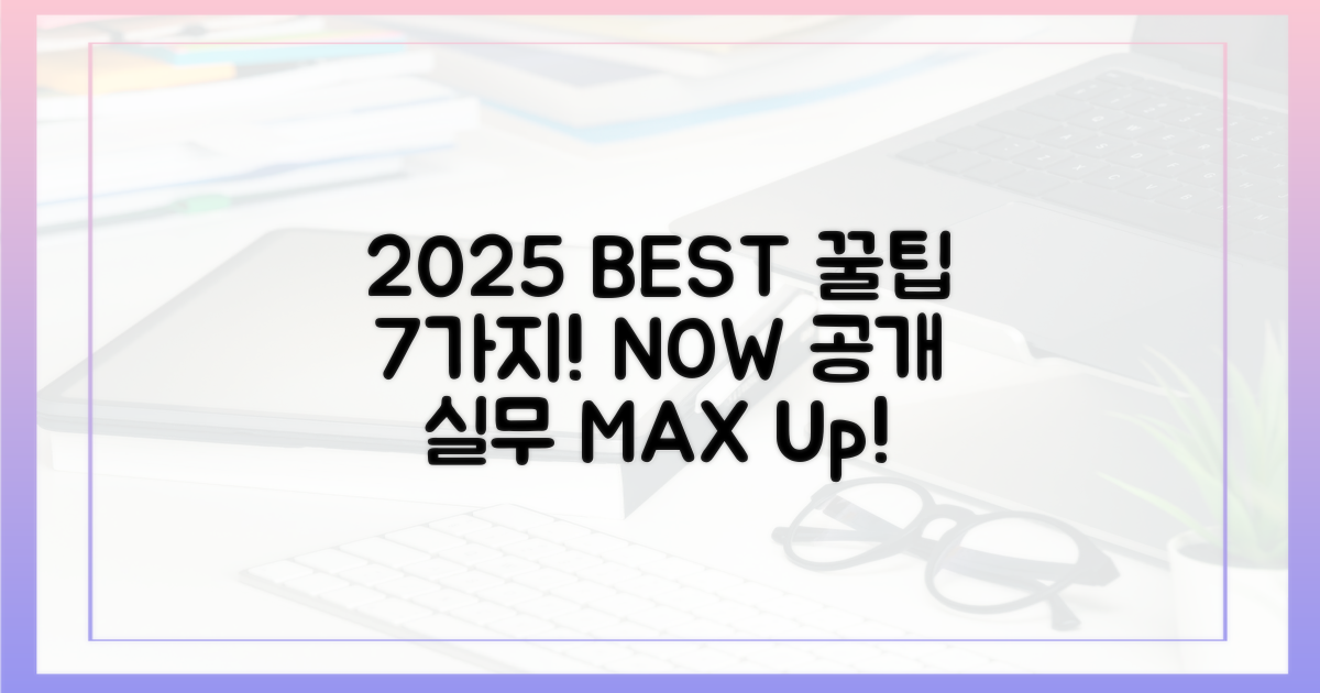 2025년 최신 실무 팁 7가지 공개