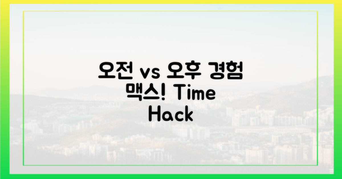 오전 vs 오후: 경험 극대화