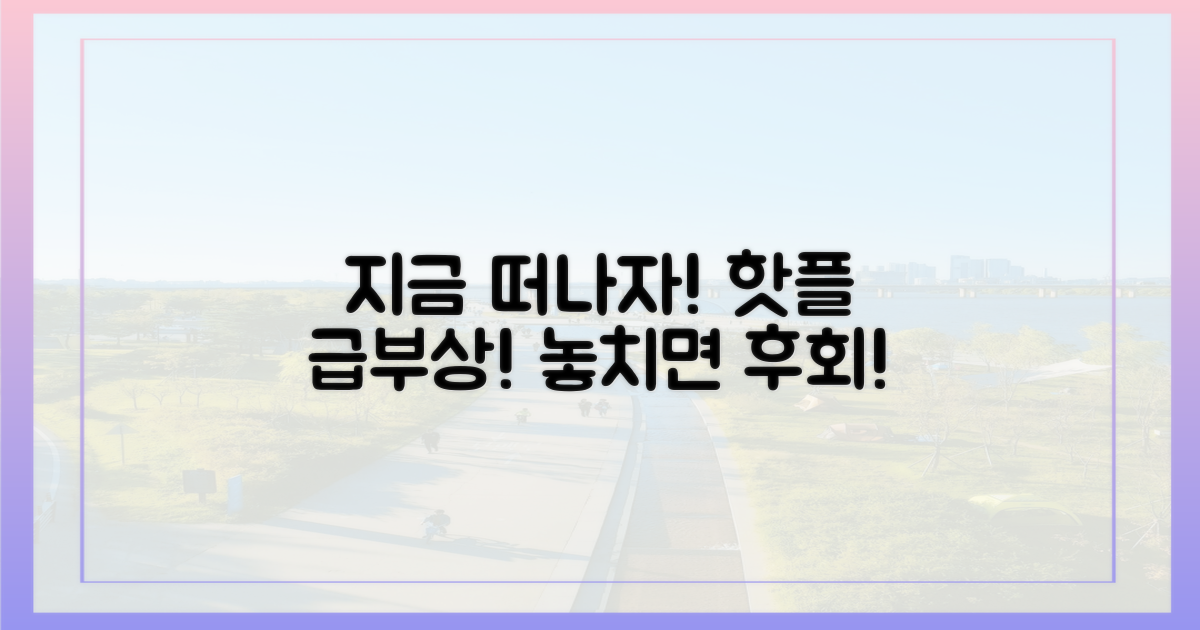 핫플 급부상, 지금 떠나야 할 이유