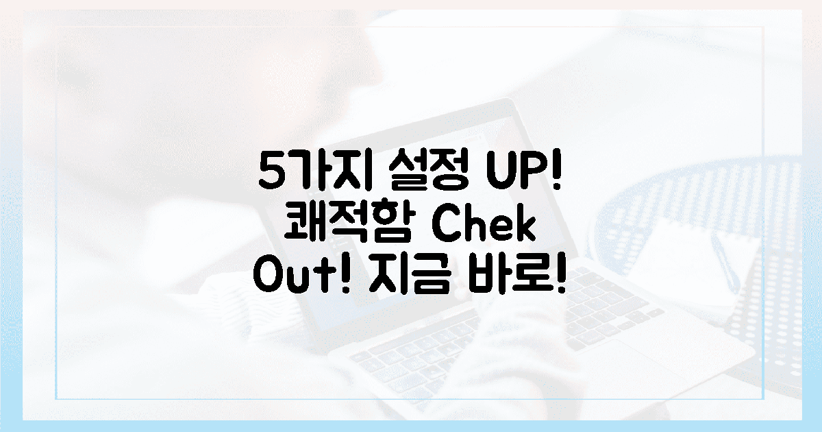 5가지 필수 설정, 쾌적함 UP! 지금 체크!
